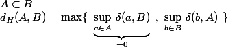 A\subset B\\d_H(A,B)=\max\{~\underbrace{\underset{a\in A}{\sup}~\delta(a,B)}_{=0}~,~\underset{b\in B}{\sup}~\delta(b,A)~\}